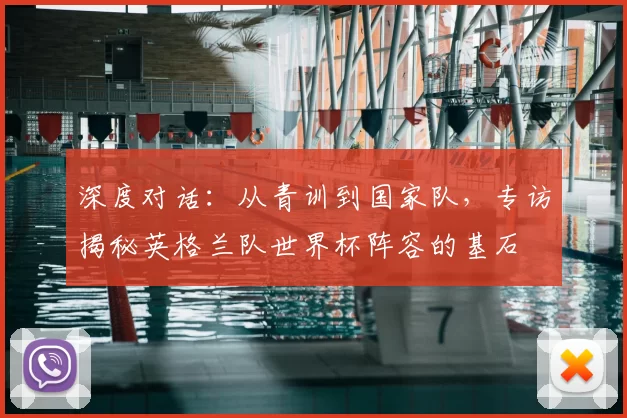 深度对话：从青训到国家队，专访揭秘英格兰队世界杯阵容的基石