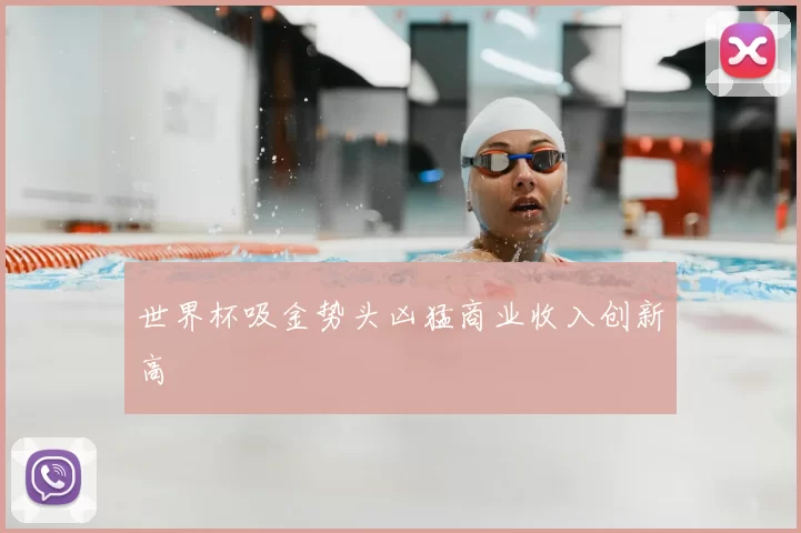 世界杯吸金势头凶猛商业收入创新高
