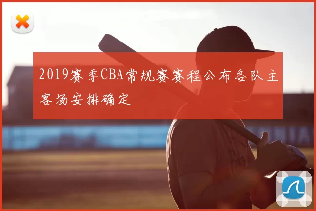 2019赛季CBA常规赛赛程公布各队主客场安排确定