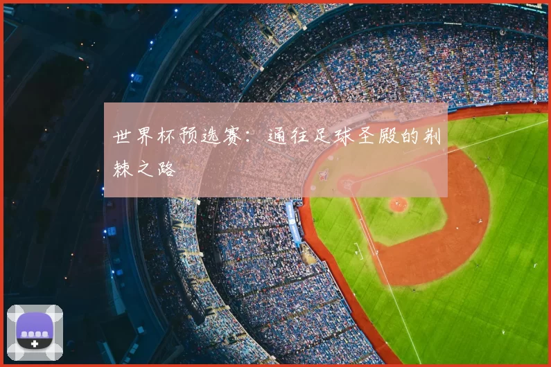 世界杯预选赛:通往足球圣殿的荆棘之路