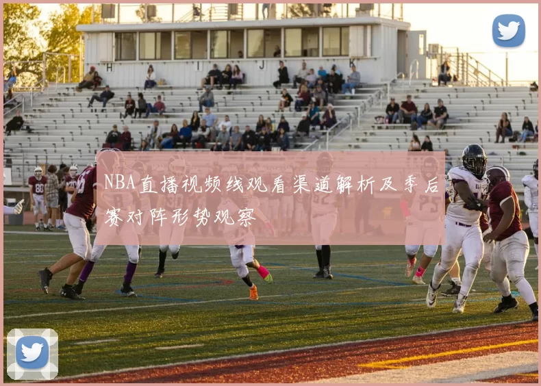 NBA直播视频线观看渠道解析及季后赛对阵形势观察