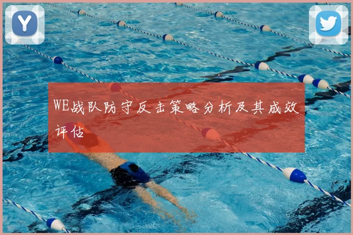 WE战队防守反击策略分析及其成效评估