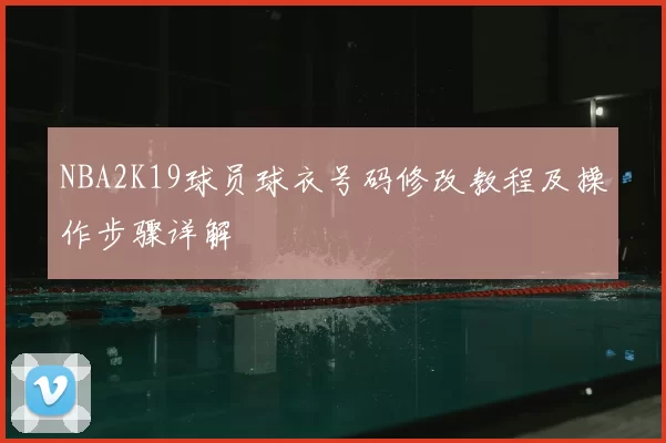 NBA2K19球员球衣号码修改教程及操作步骤详解