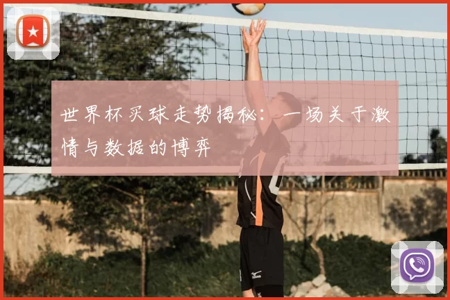 世界杯买球走势揭秘:一场关于激情与数据的博弈