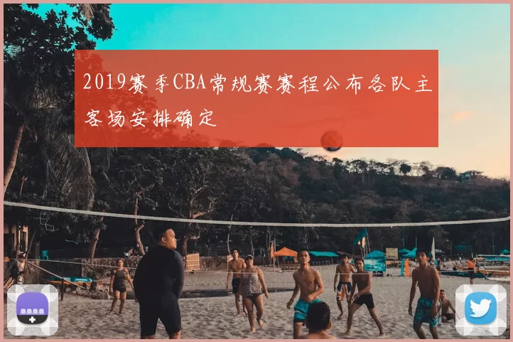 2019赛季CBA常规赛赛程公布各队主客场安排确定