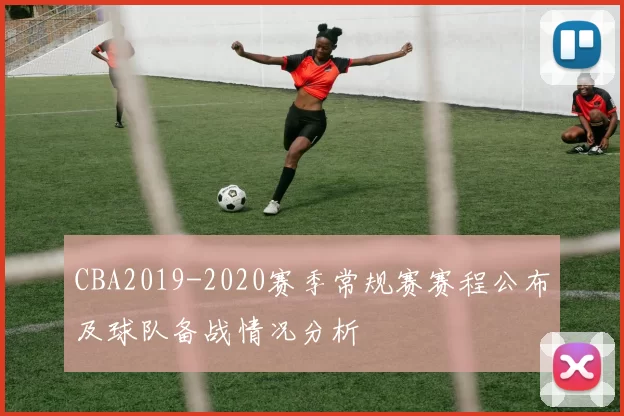 CBA2019-2020赛季常规赛赛程公布及球队备战情况分析