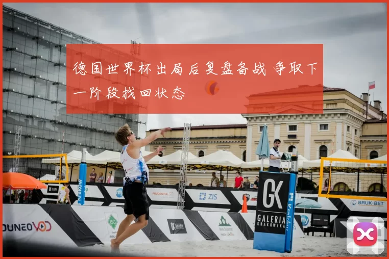 德国世界杯出局后复盘备战 争取下一阶段找回状态